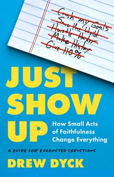 portada Just Show Up: How Small Acts of Faithfulness Change Everything (a Guide for Exhausted Christians) (en Inglés)