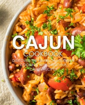 portada Cajun Cookbook: Discover the Heart of Southern Cooking with Delicious Cajun Recipes (en Inglés)