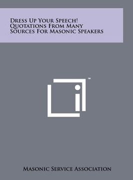 portada dress up your speech! quotations from many sources for masonic speakers (en Inglés)
