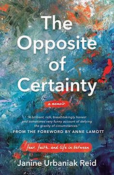 portada The Opposite of Certainty: Fear, Faith, and Life in Between (en Inglés)