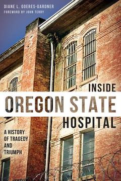 portada Inside Oregon State Hospital:: A History of Tragedy and Triumph (en Inglés)