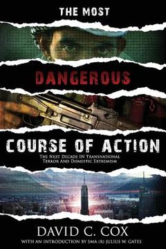 portada The Most Dangerous Course of Action: The Next Decade in Transnational Terror and Domestic Extremism (en Inglés)