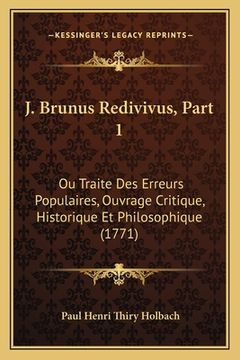 portada J. Brunus Redivivus, Part 1: Ou Traite Des Erreurs Populaires, Ouvrage Critique, Historique Et Philosophique (1771) (en Francés)
