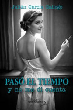 portada Pasó el Tiempo y no me di Cuenta de Julián García Gallego(Platero Ediciones) (in Spanish)