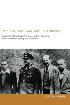 portada Pacifism, Just War, and Tyrannicide: Bonhoeffer's Church-World Theology and his Changing Forms of Political Thinking and Involvement (en Inglés)