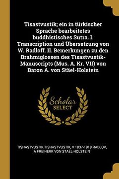 portada Tisastvustik; Ein in Türkischer Sprache Bearbeitetes Buddhistisches Sutra. I. Transcription Und Übersetzung Von W. Radloff. II. Bemerkungen Zu Den ... Baron A. Von Stäel-Holstein 