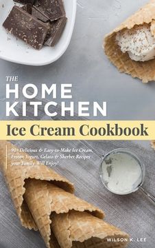 portada Home Kitchen Ice Cream Factory: Delicious Ice Cream, Sherbet, Gelato & Frozen Yogurt Recipes for Beginners - Stay Home Small Business Startup Quick-St