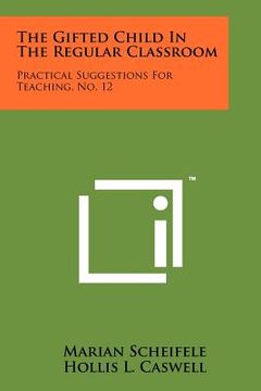 portada the gifted child in the regular classroom: practical suggestions for teaching, no. 12 (en Inglés)