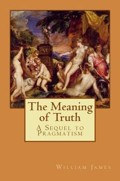 portada The Meaning of Truth: A Sequel to Pragmatism