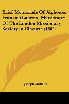 portada brief memorials of alphonse francois lacroix, missionary of the london missionary society in clacutta (1862) (in English)
