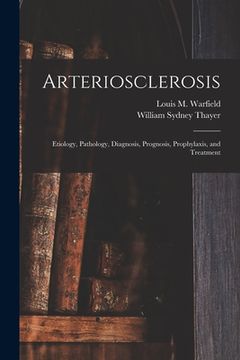 portada Arteriosclerosis: Etiology, Pathology, Diagnosis, Prognosis, Prophylaxis, and Treatment (en Inglés)