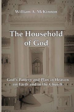 portada The Household of God: God's Pattern and Plan in Heaven, on Earth, and in the Church (en Inglés)