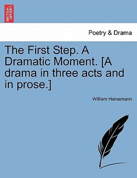 portada the first step. a dramatic moment. [a drama in three acts and in prose.]
