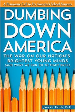 portada Dumbing Down America: The war on our Nation's Brightest Young Minds (And What we can do to Fight Back) (en Inglés)