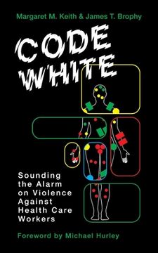 portada Code White: Sounding the Alarm on Violence Against Healthcare Workers (en Inglés)