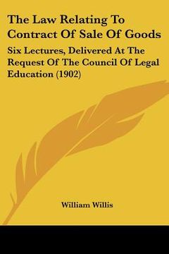 portada the law relating to contract of sale of goods: six lectures, delivered at the request of the council of legal education (1902) (en Inglés)