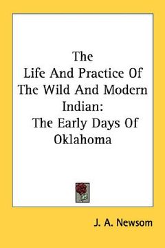 portada the life and practice of the wild and modern indian: the early days of oklahoma (in English)
