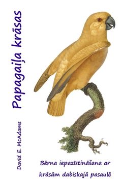 portada Papagaiļa krāsas: Bērna iepazīstināsana ar krāsām dabiskajā pasaulē (en Letonia)