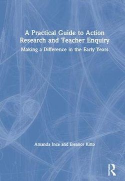 portada A Practical Guide to Action Research and Teacher Enquiry: Making a Difference in the Early Years (en Inglés)