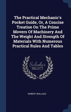 portada The Practical Mechanic's Pocket Guide, Or, A Concise Treatise On The Prime Movers Of Machinery And The Weight And Strength Of Materials With Numerous