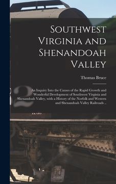 portada Southwest Virginia and Shenandoah Valley: an Inquiry Into the Causes of the Rapid Growth and Wonderful Development of Southwest Virginia and Shenandoa (en Inglés)