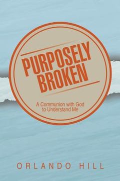 portada Purposely Broken: A Communion with God to Understand Me (en Inglés)