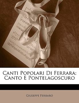 portada Canti Popolari Di Ferrara: Canto E Pontelagoscuro (en Italiano)