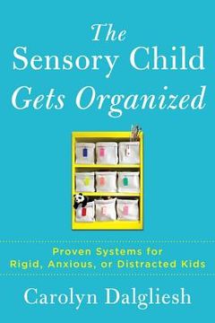 portada the sensory child gets organized: proven systems for rigid, anxious, or distracted kids