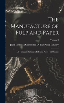 portada The Manufacture of Pulp and Paper: A Textbook of Modern Pulp and Paper Mill Practice; Volume 2 (en Inglés)
