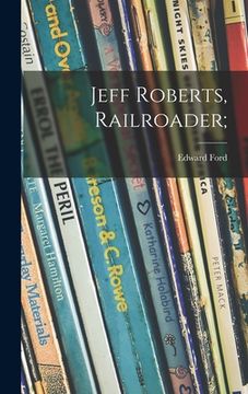 portada Jeff Roberts, Railroader; (en Inglés)