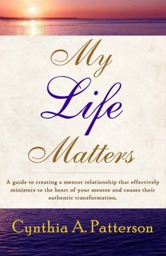portada My Life Matters: A guide to creating a mentor relationship that effectively ministers to the heart of your mentee and causes their authentic transformation.
