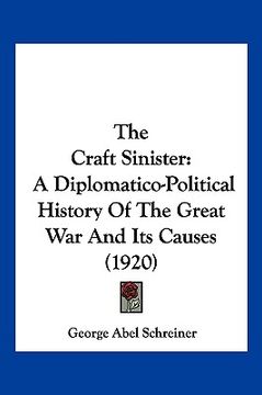 portada the craft sinister: a diplomatico-political history of the great war and its causes (1920) (en Inglés)