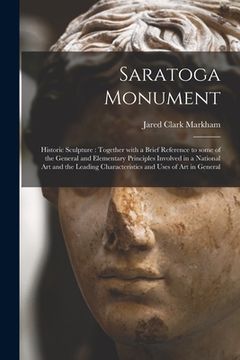 portada Saratoga Monument: Historic Sculpture: Together With a Brief Reference to Some of the General and Elementary Principles Involved in a Nat (en Inglés)