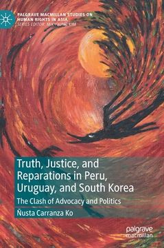 portada Truth, Justice, and Reparations in Peru, Uruguay, and South Korea: The Clash of Advocacy and Politics (en Inglés)