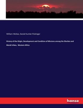 portada History of the Origin, Development and Condition of Missions among the Sherbro and Mendi tribes, Western Africa