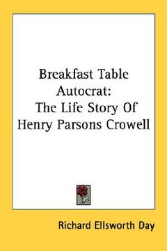 portada breakfast table autocrat: the life story of henry parsons crowell (en Inglés)