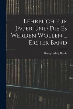 portada Lehrbuch Für Jäger Und Die Es Werden Wollen ... Erster Band (en Alemán)