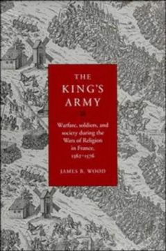 portada The King's Army: Warfare, Soldiers and Society During the Wars of Religion in France, 1562 76 (Cambridge Studies in Early Modern History) (in English)