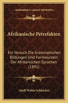 portada Afrikanische Petrefakten: Ein Versuch Die Grammatischen Bildungen Und Formwurzeln Der Afrikanischen Sprachen (1891) (in German)