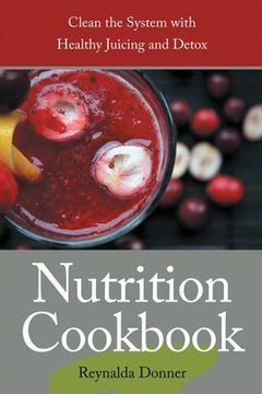 portada Nutrition Cookbook: Clean the System with Healthy Juicing and Detox (en Inglés)