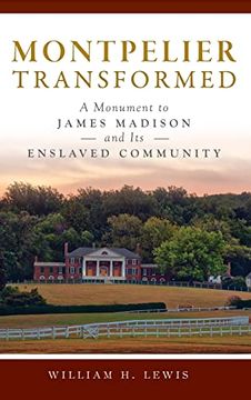 portada Montpelier Transformed: A Monument to James Madison and its Enslaved Community (Landmarks)