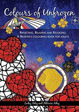 portada Colours of Unfrozen: Reflecting, Relaxing and Rejoicing: A Believer'S Colouring Book for Adults: 2 