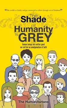 portada The Shade of Humanity is Grey: Human beings are neither good nor evil but an amalgamation of both (en Inglés)