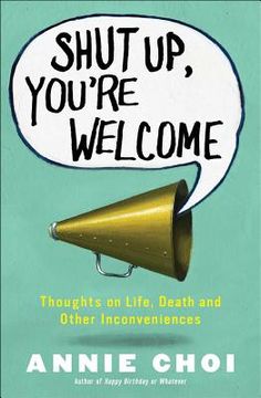 portada shut up, you're welcome: thoughts on life, death, and other inconveniences (en Inglés)