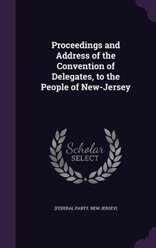 portada Proceedings and Address of the Convention of Delegates, to the People of New-Jersey (en Inglés)