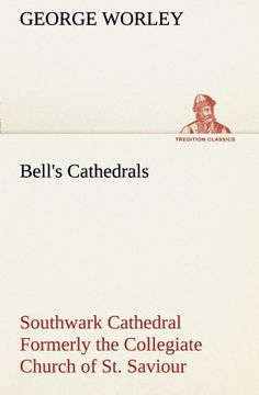 portada Bell's Cathedrals: Southwark Cathedral Formerly the Collegiate Church of St. Saviour, Otherwise St. Mary Overie. A Short History and Description of ... the College and the See (TREDITION CLASSICS)