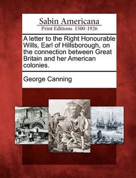 portada a letter to the right honourable wills, earl of hillsborough, on the connection between great britain and her american colonies. (en Inglés)
