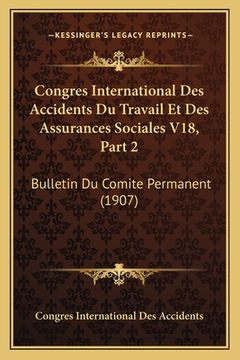 portada Congres International Des Accidents Du Travail Et Des Assurances Sociales V18, Part 2: Bulletin Du Comite Permanent (1907) (in French)