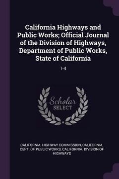 portada California Highways and Public Works; Official Journal of the Division of Highways, Department of Public Works, State of California: 1-4 (en Inglés)