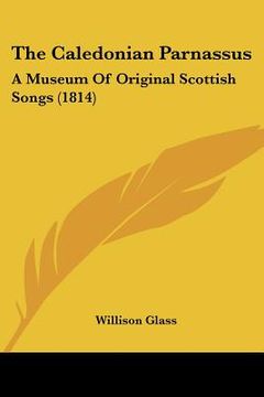 portada the caledonian parnassus: a museum of original scottish songs (1814) (in English)